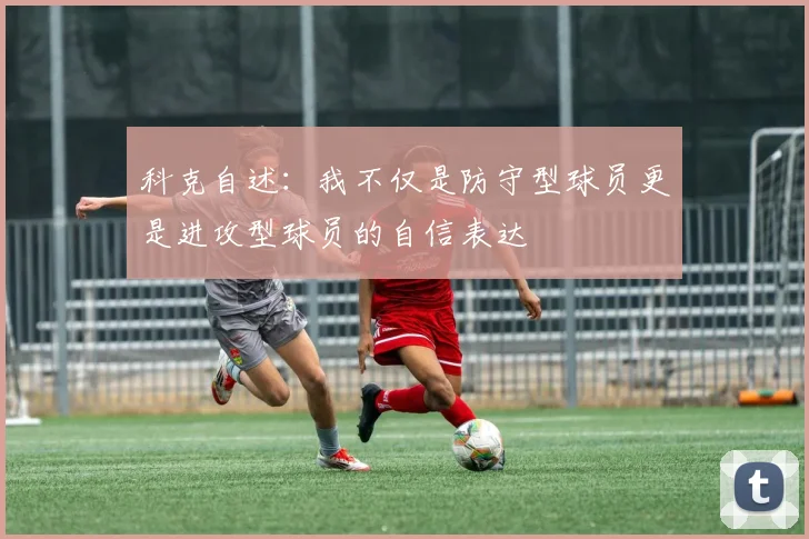 科克自述：我不仅是防守型球员更是进攻型球员的自信表达