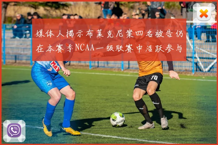 媒体人揭示布莱克尼案四名被告仍在本赛季NCAA一级联赛中活跃参与