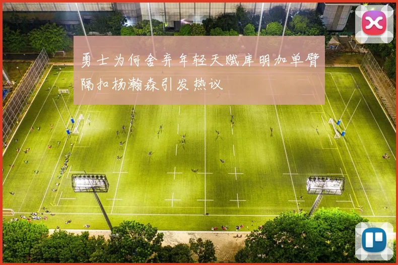 勇士为何舍弃年轻天赋库明加单臂隔扣杨瀚森引发热议
