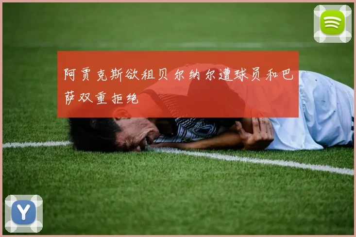 阿贾克斯欲租贝尔纳尔遭球员和巴萨双重拒绝