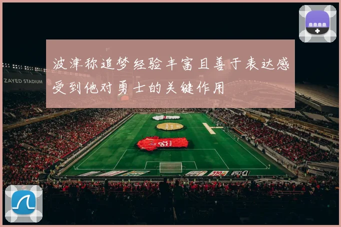 波津称追梦经验丰富且善于表达感受到他对勇士的关键作用